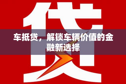 库车车抵贷，解锁车辆价值的金融新选择