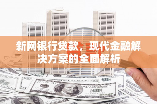 库车新网银行贷款，现代金融解决方案的全面解析