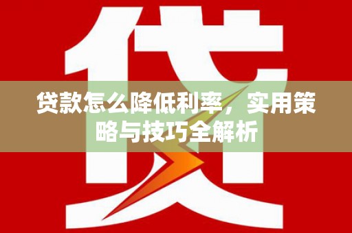 库车贷款怎么降低利率，实用策略与技巧全解析