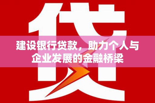 库车建设银行贷款，助力个人与企业发展的金融桥梁