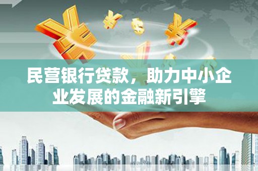 库车民营银行贷款，助力中小企业发展的金融新引擎