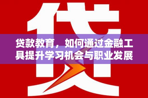库车贷款教育，如何通过金融工具提升学习机会与职业发展