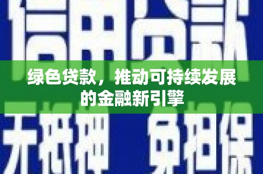库车绿色贷款，推动可持续发展的金融新引擎