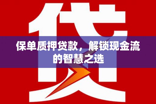 库车保单质押贷款，解锁现金流的智慧之选