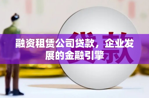 库车融资租赁公司贷款，企业发展的金融引擎